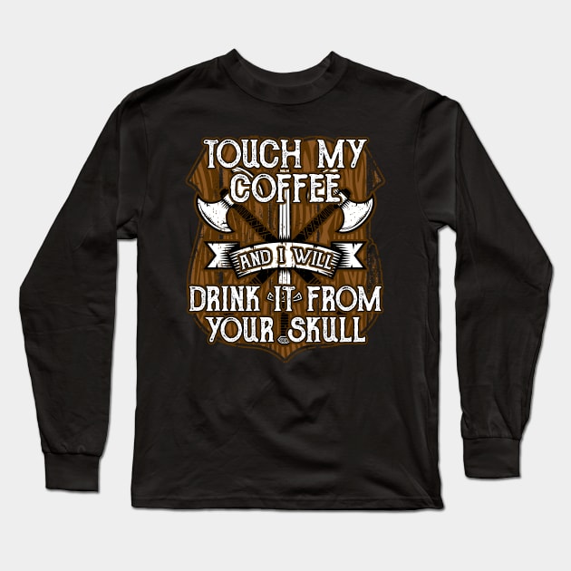 Funny Viking Touch My Coffee And I Will Drink It From Your Skull Long Sleeve T-Shirt by RadStar